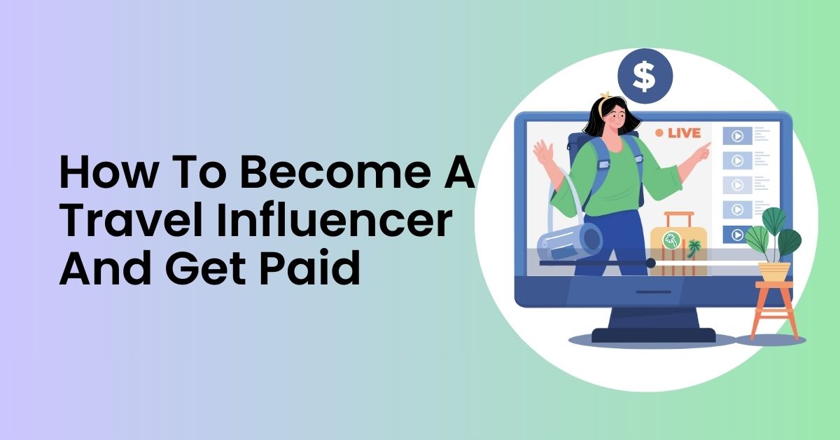 How To Become A Travel Influencer And Get Paid