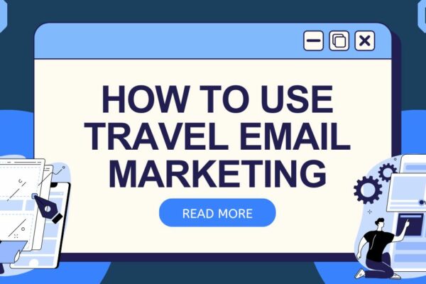 How to Use Travel Email Marketing to Boost Your Travel Bookings?