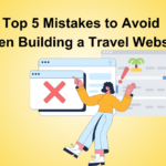 Top 5 Mistakes to Avoid When Building a Travel Website 