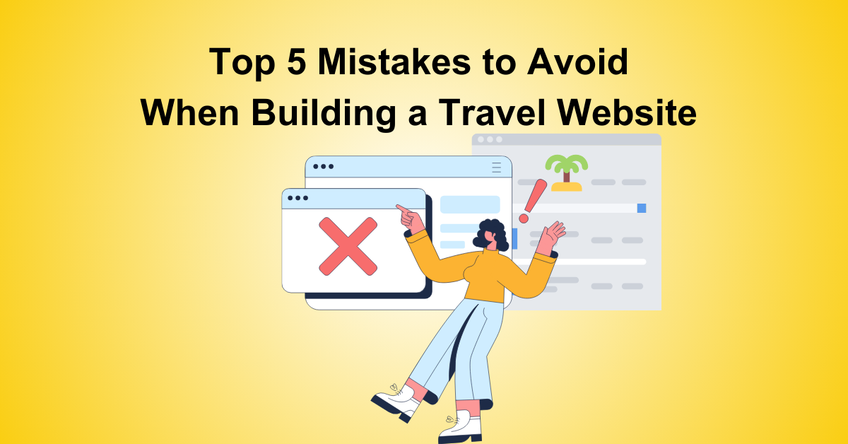 Top 5 Mistakes to Avoid When Building a Travel Website 