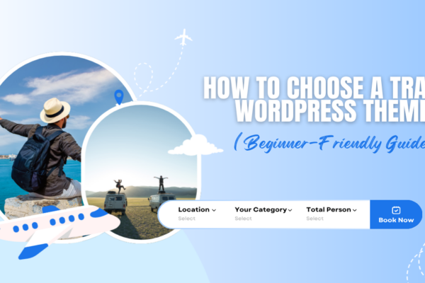 How to Choose a Travel WordPress Theme (Beginner-Friendly Guide)?