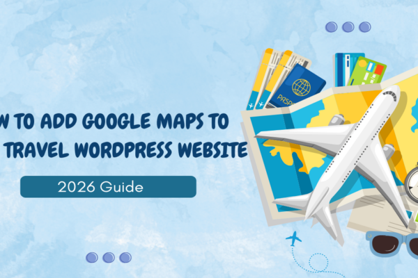 How to Add Google Maps to Your Travel WordPress Website